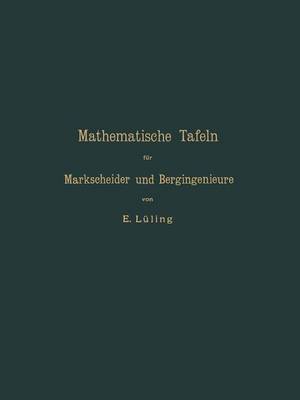 Mathematische Tafeln F�r Markscheider Und Bergingenieure Sowie Zum Gebrauche F�r Bergschulen (Paperback)