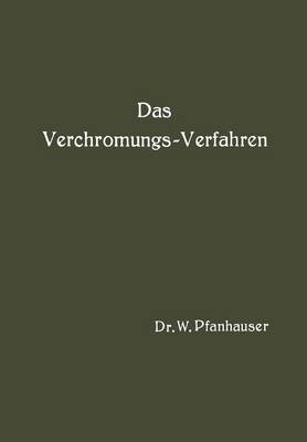Das Verchromungs-Verfahren: Zusammenfassende Darstellung Des Derzeitigen Standes Der Verchromungstechnik Mit Ber cksichtigung Aller Arbeits-Vorschriften (Paperback)
