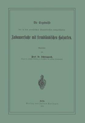 Die Ergebnisse Der in Den Preussischen Staatsforsten Ausgef�hrten Anbauversuche Mit Fremdl�ndischen Holzarten (Paperback)