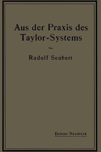 Aus Der Praxis Des Taylor-Systems: Mit Eingehender Beschreibung Seiner Anwendung Bei Der Tabor Manufacturing Company in Philadelphia (Paperback)