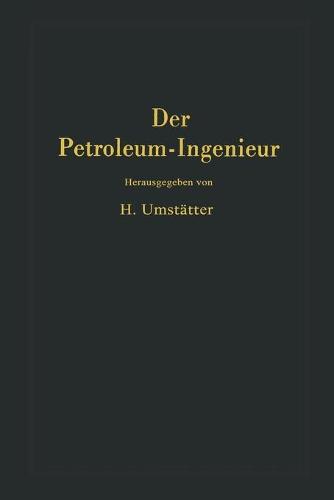 Der Petroleum-Ingenieur: Ein Lehr- und Hilfsbuch fur die Erdoel-Industrie (Paperback)