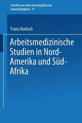 Arbeitsmedizinische Studien in Nord-Amerika Und S d-Afrika - Schriften Aus Dem Gesamtgebiet der Gewerbehygiene 37 (Paperback)