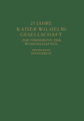 25 Jahre Kaiser Wilhelm = Gesellschaft Zur F rderung Der Wissenschaften: Erster Band: Handbuch (Paperback)