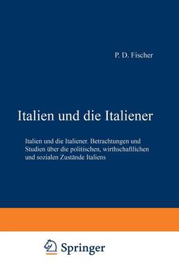 Italien Und Die Italiener: Betrachtungen Und Studien ber Die Politischen, Wirthschaftlichen Und Sozialen Zust nde Italiens (Paperback)