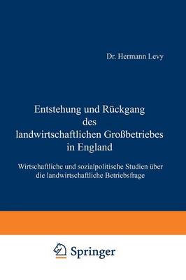 Entstehung Und Ruckgang Des Landwirtschaftlichen Grossbetriebes in England: Wirtschaftliche Und Sozialpolitische Studien UEber Die Landwirtschaftliche Betriebsfrage (Paperback)