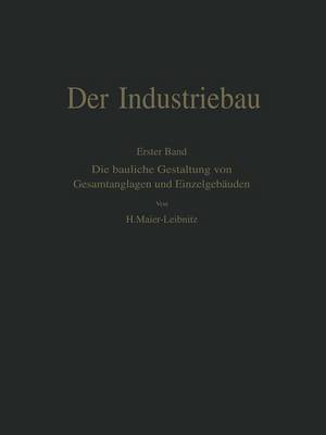 Der Industriebau: Erster Band: Die Bauliche Gestaltung Von Gesamtanlagen Und Einzelgeb uden (Paperback)