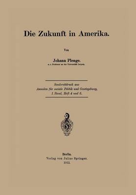 Die Zukunft in Amerika: Sonderabdruck Aus Annalen F r Soziale Politik Und Gesetzgebung, 1.Band, Heft 4 Und 5. (Paperback)