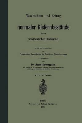 Wachsthum Und Ertrag Normaler Kiefernbest nde in Der Norddeutschen Tiefebene: Nach Den Aufnahmen Der Preussischen Hauptstation Des Forstlichen Versuchswesens (Paperback)