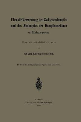 ber Die Verwertung Des Zwischendampfes Und Des Abdampfes Der Dampfmaschinen Zu Heizzwecken: Eine Wirtschaftliche Studie (Paperback)