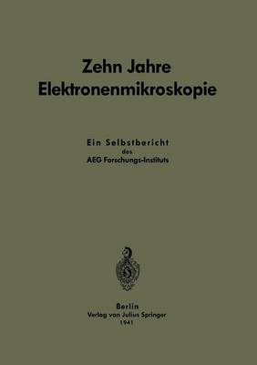 Zehn Jahre Elektronenmikroskopie: Ein Selbstbericht Des Aeg-Forschungs-Instituts (Paperback)
