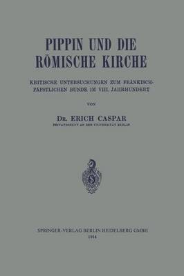 Pippin Und Die R mische Kirche: Kritische Untersuchungen Zum Fr nkisch-P pstlichen Bunde Im VIII. Jahrhundert (Paperback)