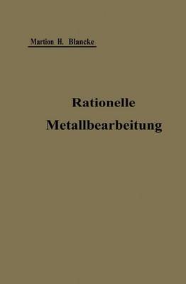 Rationelle Mechanische Metallbearbeitung: Gemeinverstandliche Anleitung Zur Durchfuhrung Einer Normalisierung Und Rationellen Serienfabrikation Zum Gebrauch in Werkstatt Und Buro (Paperback)