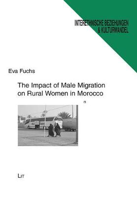 The Impact of Male Migration on Rural Women in Morocco: A Case Study on Gender and Migration - Interethnische Beziehungen Und Kulturwandel - Ethnologische Beitrage Zu Soziokultureller Dynamik No. 68 (Paperback)