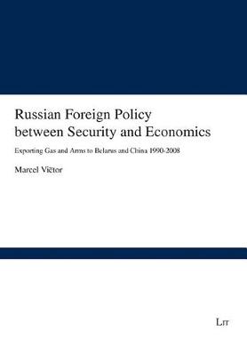 Russian Foreign Policy Between Security and Economics: Exporting Gas and Arms to Belarus and China 1990-2008 - Forschungsberichte Internationale Politik No. 39 (Paperback)