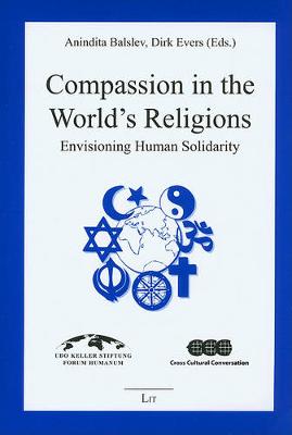 Compassion in the World's Religions: Envisioning Human Solidarity - Religionswissenschaft: Forschung Und Wissenschaft No. 8 (Paperback)