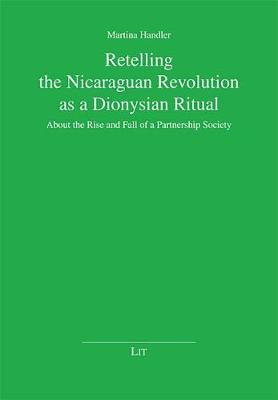 Retelling the Nicaraguan Revolution as a Dionysian Ritual: About the Rise and Fall of a Partnership Society - Die Kommende Demokratie No. 3 (Paperback)