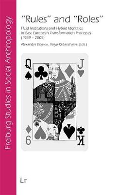 Rules and Roles: Fluid Institutions and Hybrid Identities in East European Transformation Processes (1989-2005) - Freiburg Studies in Social Anthropology No. 25 (Paperback)