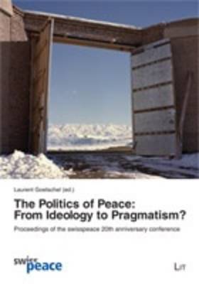 The Politics of Peace: From Ideology to Pragmatism?: Proceedings of the Swiss Peace 20th Anniversary Conference - Internationale Politik 3 (Paperback)