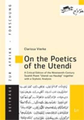 On the Poetics of the Utendi: A Critical Edition of the Nineteenth-century Swahili Poem "Utendi Wa Haudaji" Together with a Stylistic Analysis - Beitrage zur Afrikaforschung 50 (Paperback)