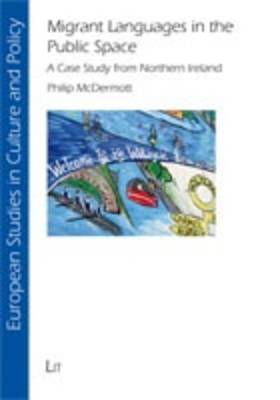 Migrant Languages in the Public Space: A Case Study from Northern Ireland - European Studies in Culture and Policy 9 (Paperback)