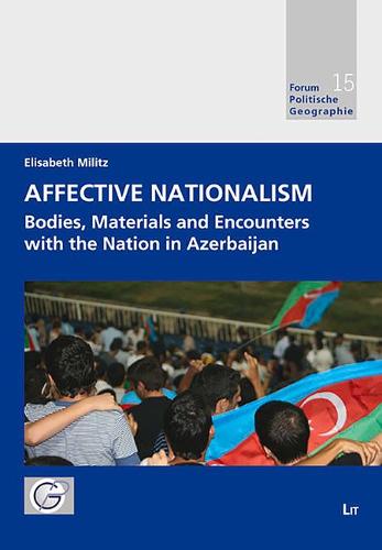 Affective Nationalism: Bodies, Materials and Encounters with the Nation in Azerbaijan - Forum Politische Geographie 15 (Paperback)
