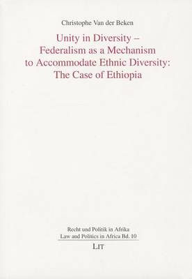 Unity in Diversity - Federalism as a Mechanism to Accomodate Ethnic Diversity: The Case of Ethiopia: Volume 10 - Recht Und Politik in Afrika. Law and Politics in Africa 10 (Paperback)