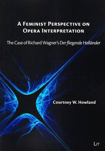 A Feminist Perspective on Opera Interpretation: The Case of Richard Wagner's "Der Fliegende Holleander" (Paperback)