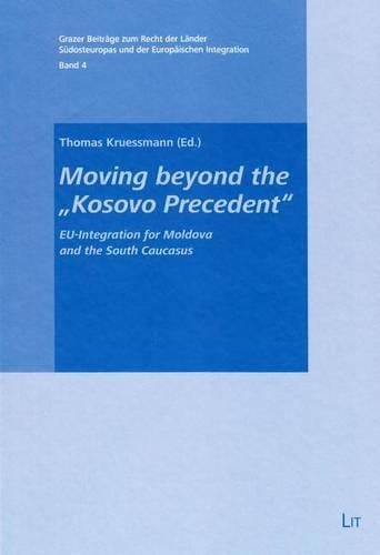 Moving Beyond the "kosovo Precedent": Eu-Integration for Moldova and the South Caucasus - Grazer Beitrage Zum Recht der Lander Sudosteuropas Und der E 4 (Hardback)