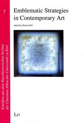 Emblematic Strategies in Contemporary Art: Selected Papers from the Workshop Emblematic Strategies at the University of Kiel, July 29-31, 2014 - Schriften Aus Dem Kunsthistorischen Institut der Christian-A 7 (Paperback)