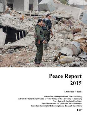 Peace Report 2015: A Selection of Texts. Institute for Development and Peace, Duisburg, Institute for Peace Research and Security Policy at the University of Hamburg, Peace Research Institute, Frankfurt, Bonn International Center for Conversion, Bonn, Protestant Institute F - International Politics / Internationale Politik 22 (Paperback)