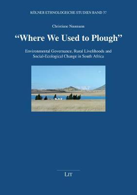 "where We Used to Plough": Environmental Governance, Rural Livelihoods and Social-Ecological Change in South Africa - Koelner Ethnologische Studien 37 (Paperback)