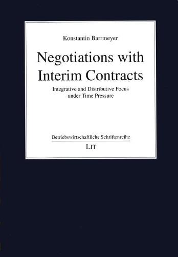 Negotiations with Interim Contracts: Integrative and Distributive Focus Under Time Pressure - Betriebswirtschaftliche Schriftenreihe 90 (Paperback)
