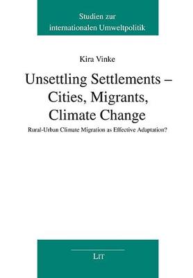 Unsettling Settlements - Cities, Migrants, Climate Change: Rural-Urban Climate Migration as Effective Adaptation? - Studies On International Environmental Policy / Studien Zur (Paperback)