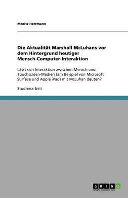 Die Aktualit t Marshall McLuhans VOR Dem Hintergrund Heutiger Mensch-Computer-Interaktion (Paperback)