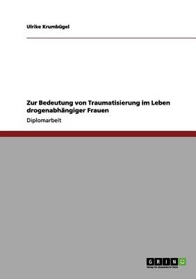 Zur Bedeutung Von Traumatisierung Im Leben Drogenabhangiger Frauen (Paperback)