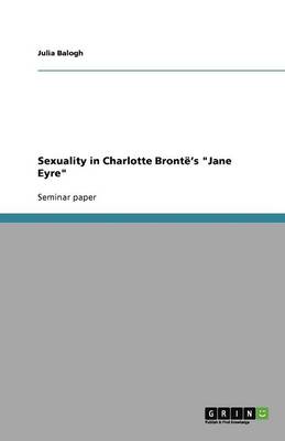 Sexuality in Charlotte Bront 's Jane Eyre (Paperback)