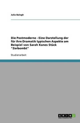 Die Postmoderne - Eine Darstellung Der Fur Ihre Dramatik Typischen Aspekte Am Beispiel Von Sarah Kanes Stuck "Zerbombt" (Paperback)