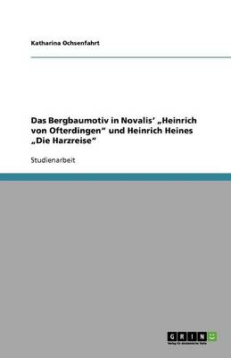 Das Bergbaumotiv in Novalis' "heinrich Von Ofterdingen Und Heinrich Heines "die Harzreise (Paperback)
