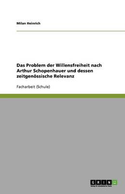 Das Problem Der Willensfreiheit Nach Arthur Schopenhauer Und Dessen Zeitgen ssische Relevanz (Paperback)