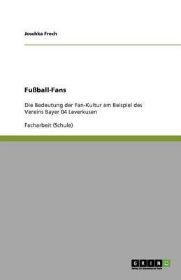 Fussball-Fans. Die Bedeutung Der Fan-Kultur Bei Bayer 04 Leverkusen (Paperback)