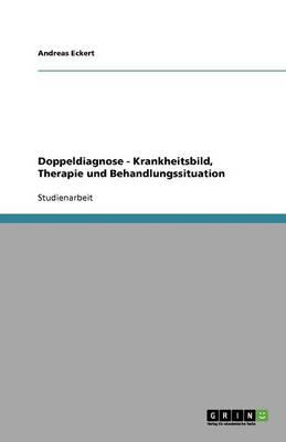 Doppeldiagnose - Krankheitsbild, Therapie Und Behandlungssituation (Paperback)