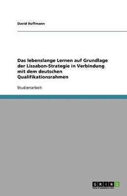Das Lebenslange Lernen Auf Grundlage Der Lissabon-Strategie in Verbindung Mit Dem Deutschen Qualifikationsrahmen (Paperback)
