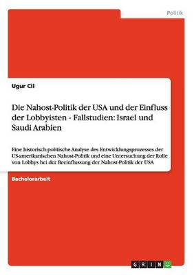 Die Nahost-Politik Der USA Und Der Einfluss Der Lobbyisten - Fallstudien: Israel Und Saudi Arabien (Paperback)