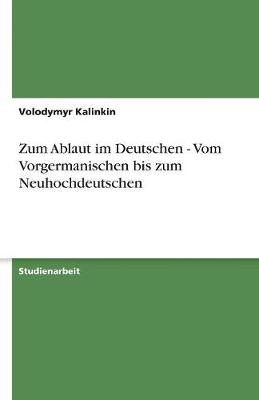 Zum Ablaut Im Deutschen - Vom Vorgermanischen Bis Zum Neuhochdeutschen (Paperback)