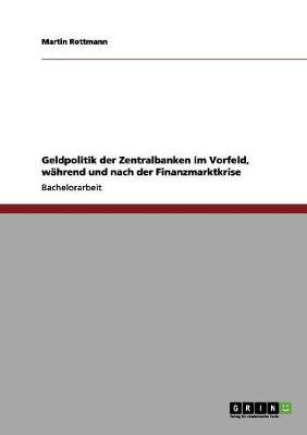 Geldpolitik Der Zentralbanken Im Vorfeld, W hrend Und Nach Der Finanzmarktkrise (Paperback)