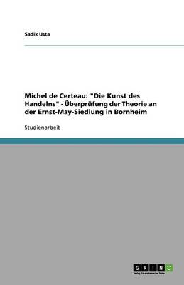 Michel de Certeau: Die Kunst Des Handelns - berpr fung Der Theorie an Der Ernst-May-Siedlung in Bornheim (Paperback)