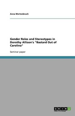 Gender Roles And Stereotypes In Dorothy Allison S Bastard Out Of Carolina By Anna Wertenbruch Waterstones