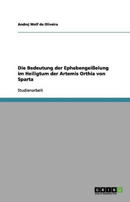 Die Bedeutung Der Ephebengeielung Im Heiligtum Der Artemis Orthia Von Sparta (Paperback)