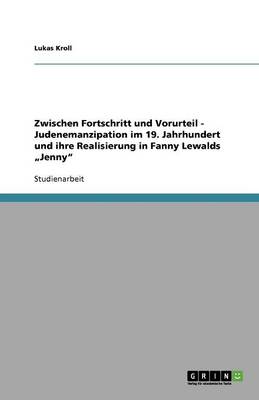 Zwischen Fortschritt Und Vorurteil - Judenemanzipation Im 19. Jahrhundert Und Ihre Realisierung in Fanny Lewalds "jenny (Paperback)