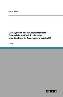 Das System Der Grundherrschaft - Treue-Schutz-Verhaltnis Oder Standardisierte Zweckgemeinschaft? (Paperback)